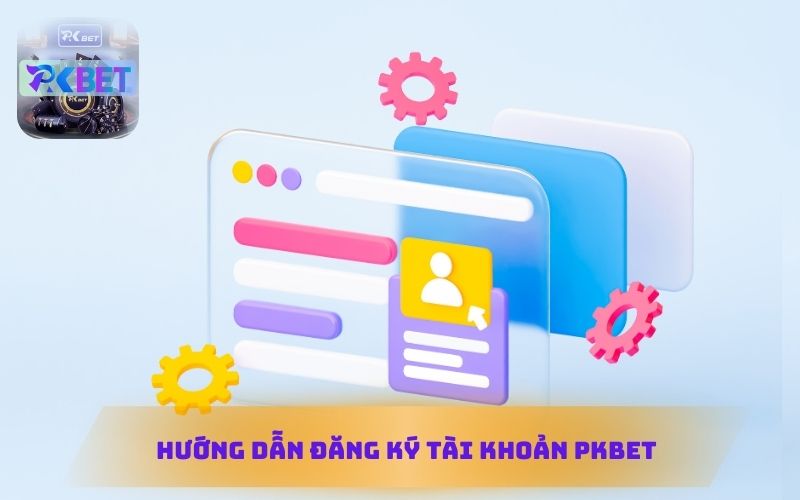 HƯỚNG DẪN ĐĂNG KÝ TÀI KHOẢN PKBET