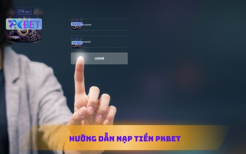 HƯỚNG DẪN NẠP TIỀN TẠI PKBET