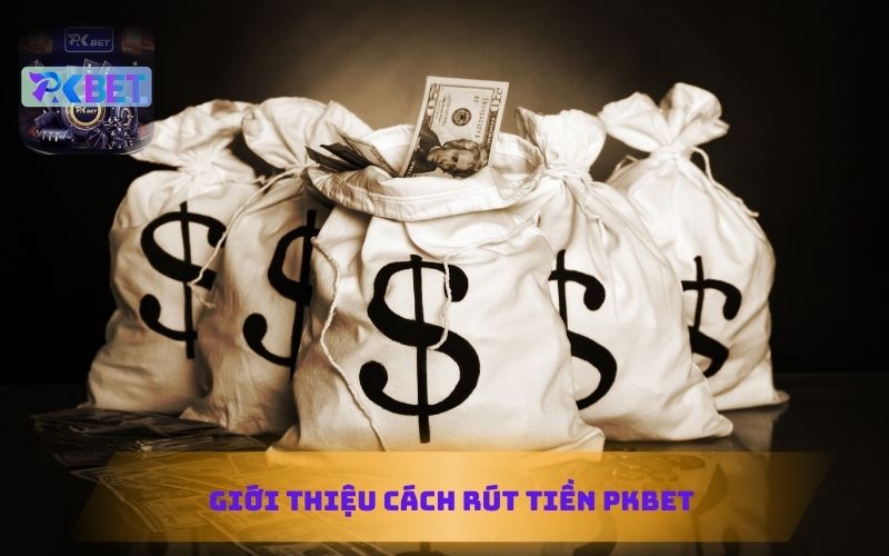 GIỚI THIỆU CÁCH RÚT TIỀN PKBET